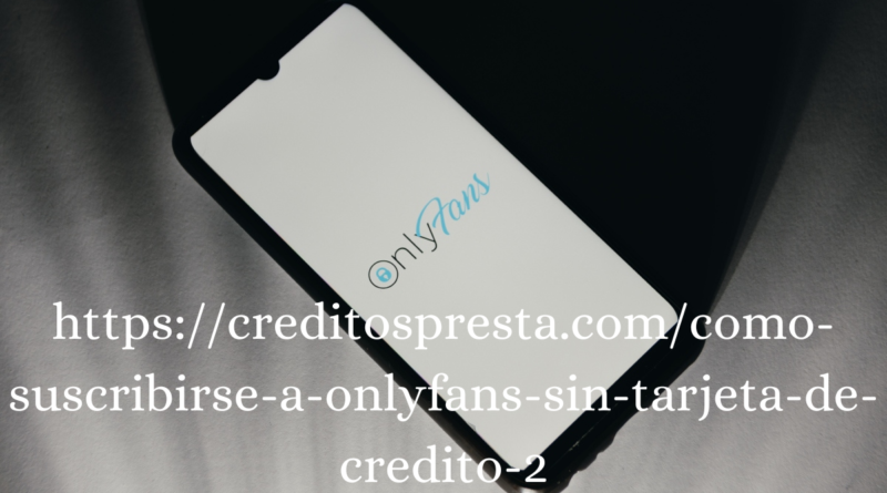 https://creditospresta.com/como-suscribirse-a-onlyfans-sin-tarjeta-de-credito-2